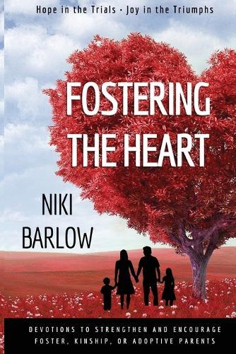 Fostering the Heart: Devotions to strengthen and encourage foster, kinship, or adoptive parents.