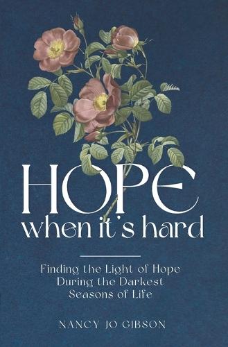 Hope When It's Hard: Finding the Light of Hope in the Darkest Seasons of Life