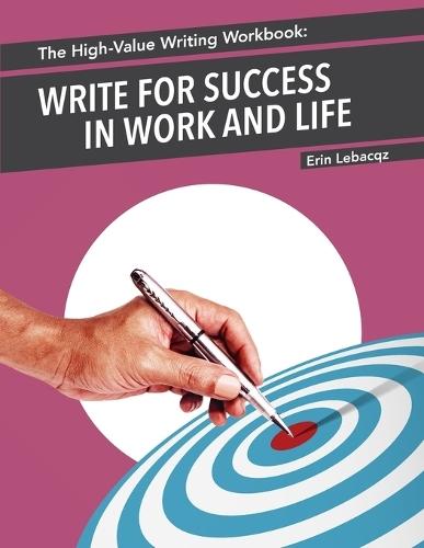 The High-Value Writing Workbook: Write for Success in Work and Life