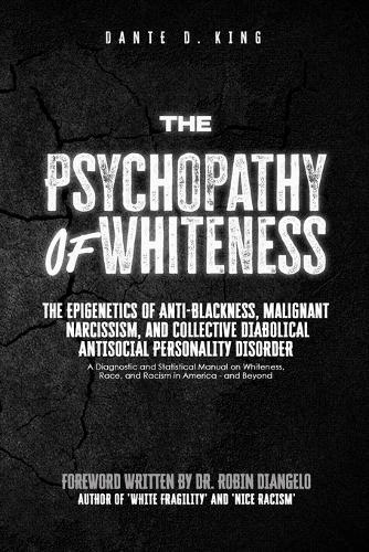 The Psychopathy of Whiteness: The Epigenetics of Anti-Blackness, Malignant Narcissism, and Collective Diabolical Antisocial Personality Disorder