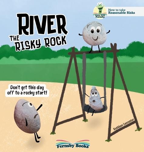 River The Risky Rock: A story about finding the balance between wise decisions and risky choices. The Fernsby Books, Reasonable Risk Series.