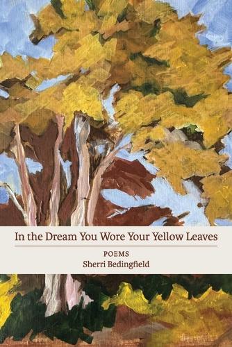 In the Dream You Wore Your Yellow Leaves: poems
