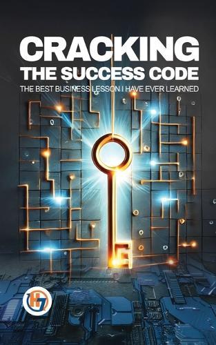 Cracking the Success Code: The Best Business Lesson I Have Ever Learned