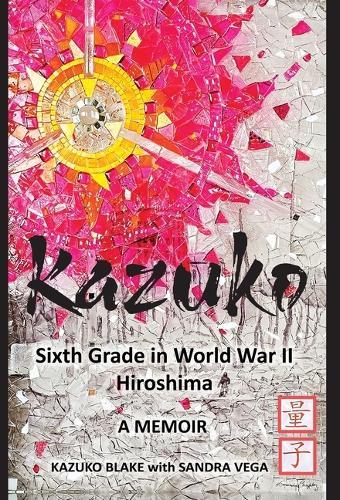 Kazuko: Sixth Grade in World War II Hiroshima: Sixth Grade in World War II Hiroshima