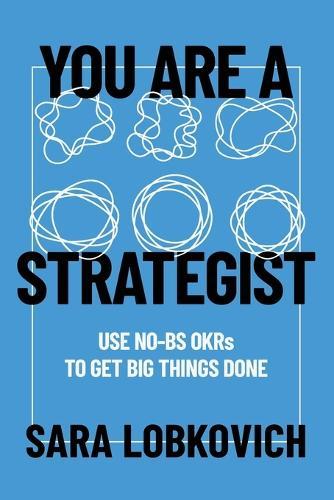 You Are A Strategist: Use No-BS OKRs to Get Big Things Done