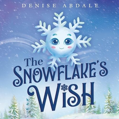 The Snowflake's Wish: A Frosty Winter Tale of Perseverance and Holding On to Your Dreams for Kids Ages 4-8