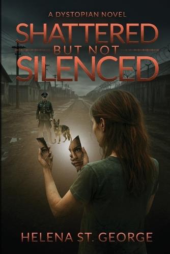 Shattered But Not Silenced: A Dystopian Novel