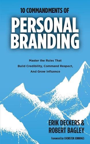 10 Commandments of Personal Branding: Master the Rules that Build Credibility, Command Respect, and Grow Influence