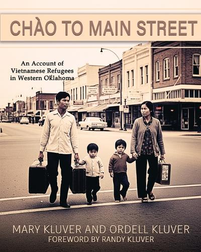 Chào to Main Street: An Account of Vietnamese Refugees in Western Oklahoma: An Account of Vietnamese Refugees in Western Oklahoma