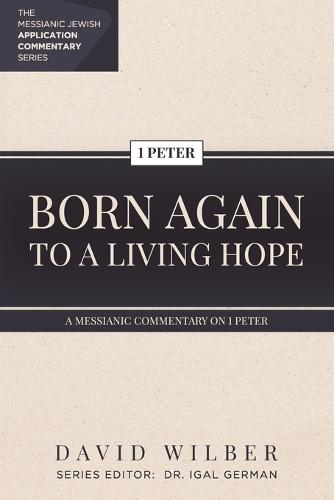 Born Again to a Living Hope: A Messianic Commentary on 1 Peter