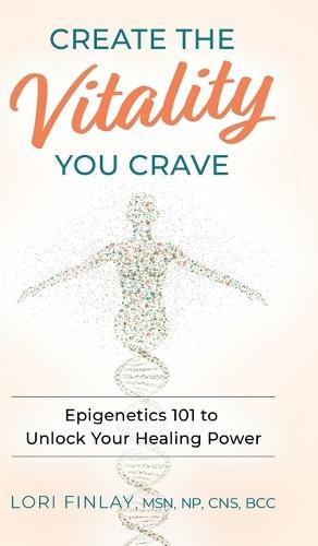 Create The Vitality You Crave: Epigenetics 101 to Unlock Your Healing Power
