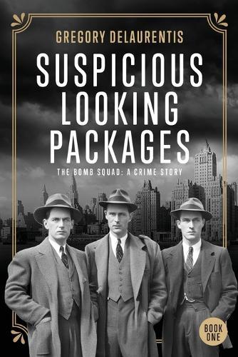 Suspicious Looking Packages: The Bomb Squad: A Crime Story