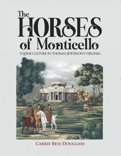 The Horses of Monticello: Equine Cultures in Thomas Jefferson's Virginia