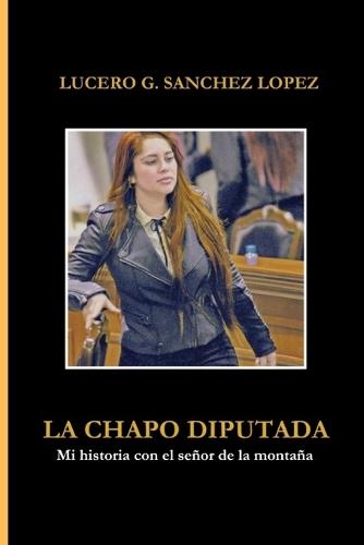 La Chapo Diputada: Mi historia con el señor de la montaña