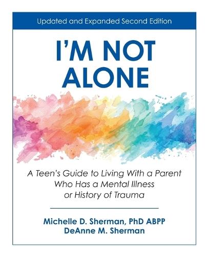 I'm Not Alone: A Teen's Guide to Living with a Parent Who Has a Mental Illness or History of Trauma