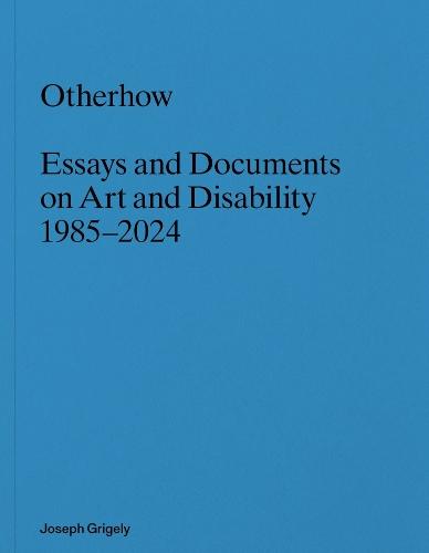 Joseph Grigely: Otherhow: Essays and Documents on Art and Disability, 1985-2024
