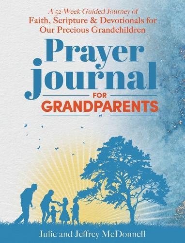 Prayer Journal for Grandparents: A 52-Week Guided Journey of Faith, Scripture & Devotionals for Our Precious Grandchildren