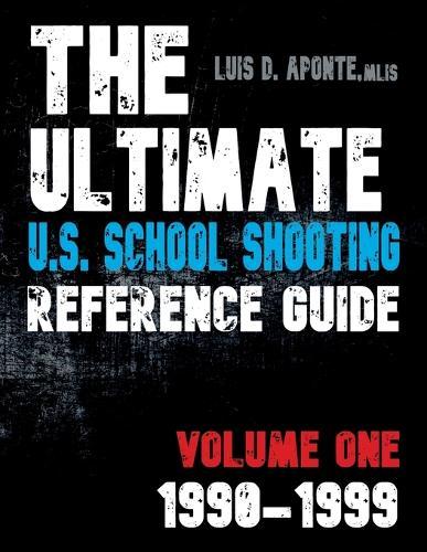 The Ultimate U.S. School Shooting Reference Guide: Volume 1: 1990-1999