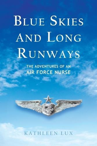 Blue Skies and Long Runways: The Adventures of an Air Force Nurse