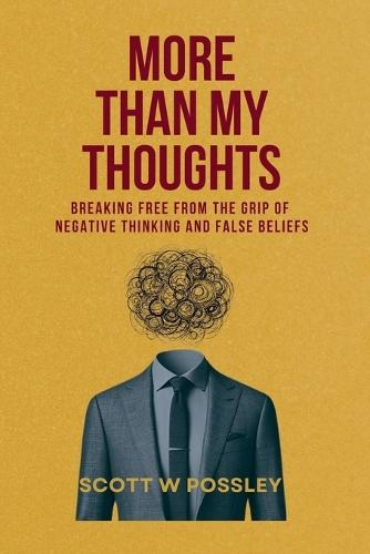 More Than My Thoughts: Breaking Free From The Grip Of Negative Thinking and False Beliefs