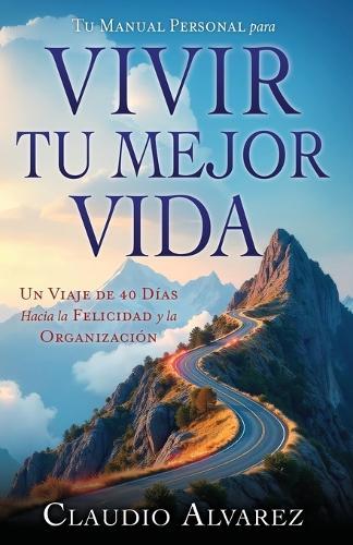 Tu Manual Personal para Vivir Tu Mejor Vida: Un viaje de 40 días hacia la felicidad y la organización