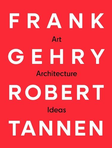 Frank Gehry & Robert Tannen: art, architecture & ideas: art, architecture & ideas