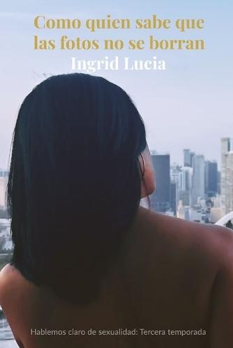 Como quien sabe que las fotos no se borran: Hablemos claro de sexualidad-Tercera temporada
