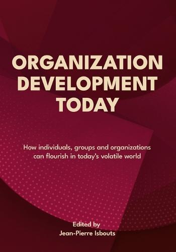 Organization Development Today: How individuals, groups and organizations can flourish in today's volatile world