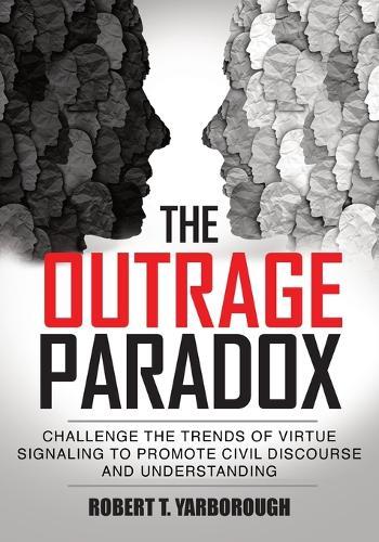 The Outrage Paradox: The Cult of Moral Superiority and Rise of Manufactured Victimhood