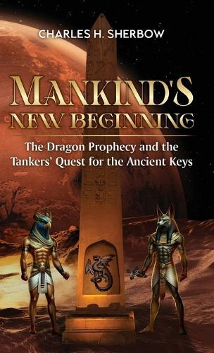 Mankind's New Beginning: The Dragon Prophecy and the Tankers' Quest for the Ancient Keys