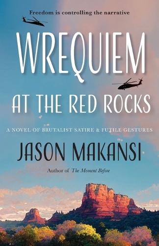Wrequiem at the Red Rocks: A Novel of Brutalist Satire & Futile Gestures