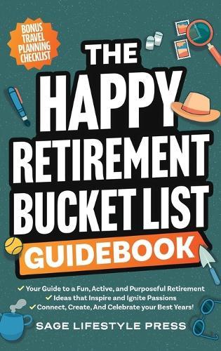 The Happy Retirement Bucket List Guidebook: Create the Life You Love, Stay Active and Engaged, Discover New Passions and Joys