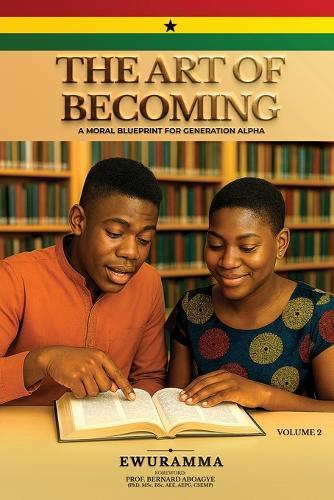 The Art of Becoming a Moral Blueprint for Generation Alpha Volume Two