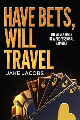 Have Bets, Will Travel: The Adventures of a Professional Gambler