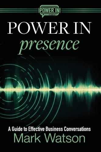 Power in Presence: A Guide to Effective Business Conversations