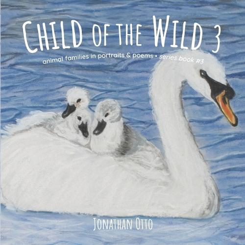 Child of the Wild 3: Animal families in portraits & poems
