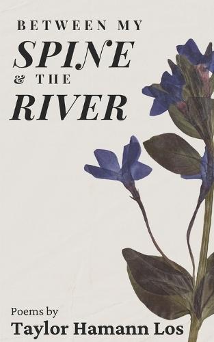 Between My Spine & The River: Poems