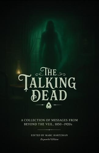 The Talking Dead: A Collection of Messages from Beyond the Veil, 1850 to 1920s (Expanded Edition)