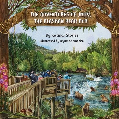 The Adventures of Jolly, the Alaskan Bear Cub: Discover Alaska's Katmai National Park, Brooks Falls, and the Famous Salmon Run with a Curious Bear Cub on Her First Big Adventure