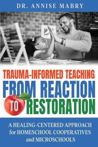 Trauma-Informed Teaching from Reaction to Restoration