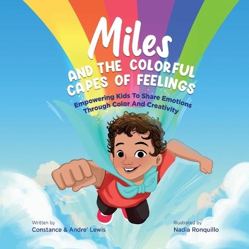 Miles and the Colorful Capes of Feelings: Empowering Kids To Share Emotions Through Color And Creativity