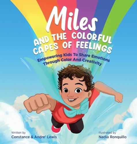 Miles and the Colorful Capes of Feelings: Empowering Kids To Share Emotions Through Color And Creativity