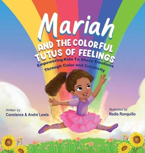 Mariah and the Colorful Tutus of Feelings: Empowering Kids To Share Emotions Through Color And Creativity