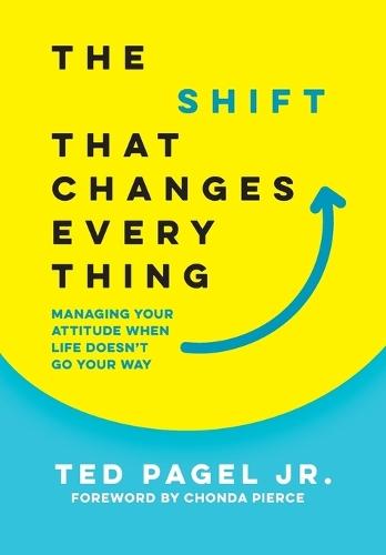 The Shift That Changes Everything: Managing Your Attitude When Life Doesn't Go Your Way