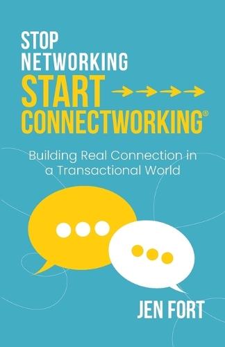 Stop Networking Start Connectworking(R): Building Real Connection in a Transactional World