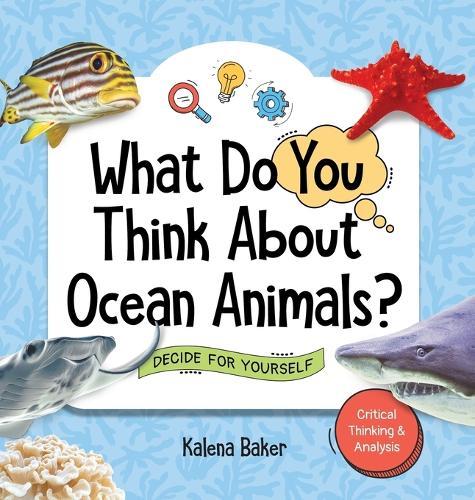 What Do You Think About Ocean Animals?: Decide For Yourself