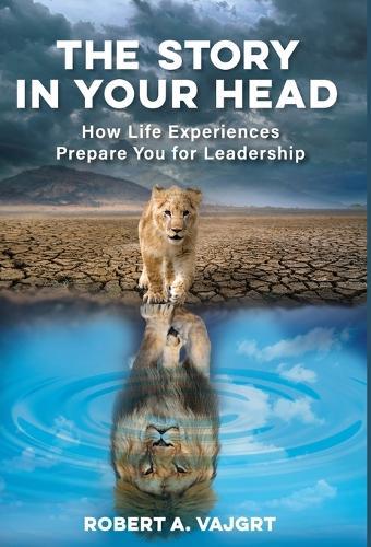 The Story in Your Head: How Life Experiences Prepare You for Leadership