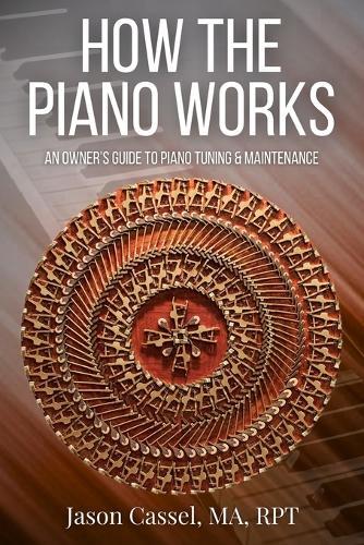 How the Piano Works: An Owner's Guide to Piano Tuning & Maintenance