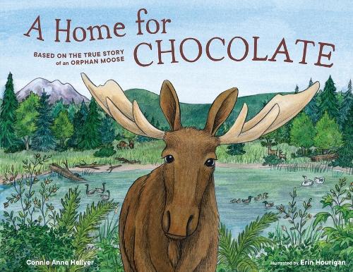A Home for Chocolate: Based on the True Story of an Orphan Moose