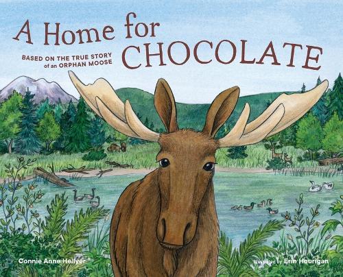 A Home for Chocolate: Based on the True Story of an Orphan Moose